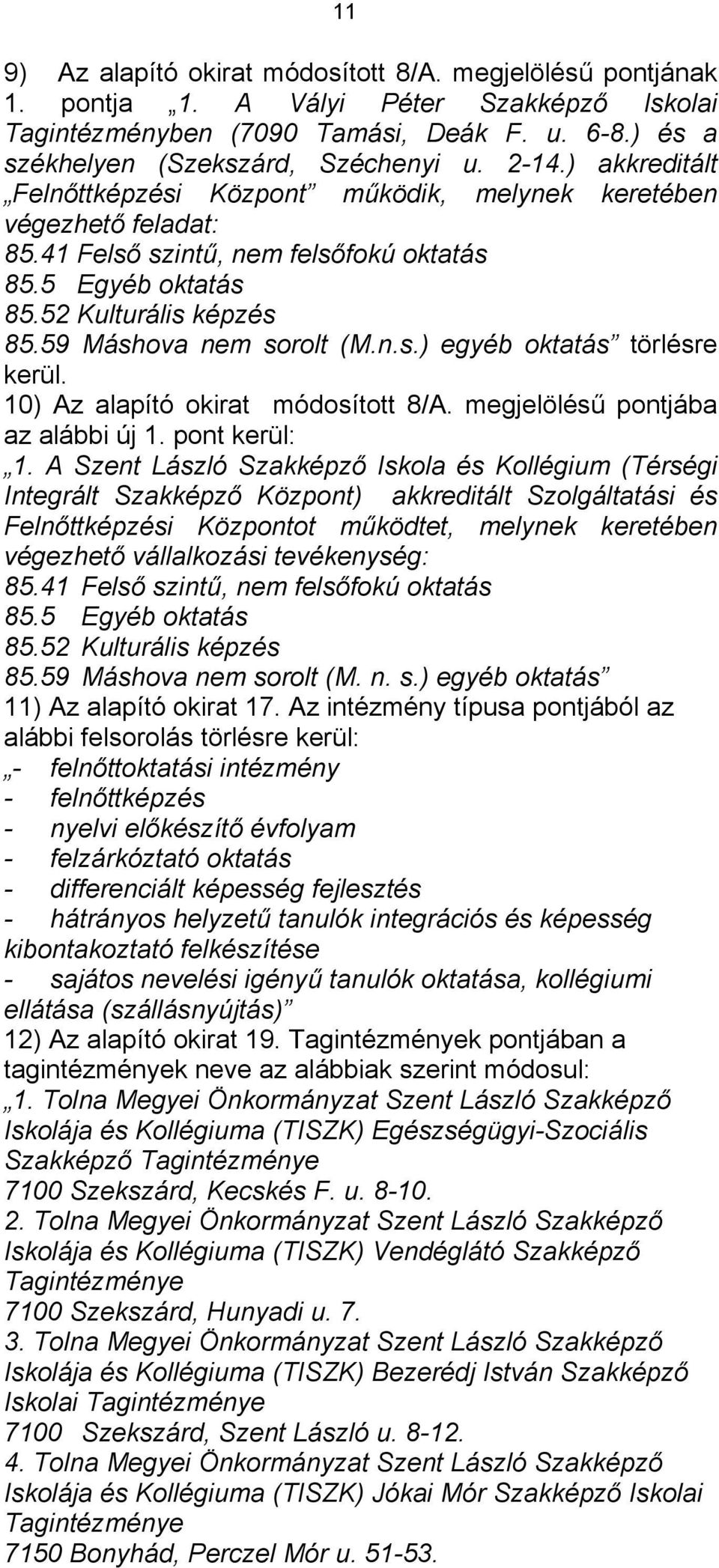 10) Az alapító okirat módosított 8/A. megjelölésű pontjába az alábbi új 1. pont kerül: 1.