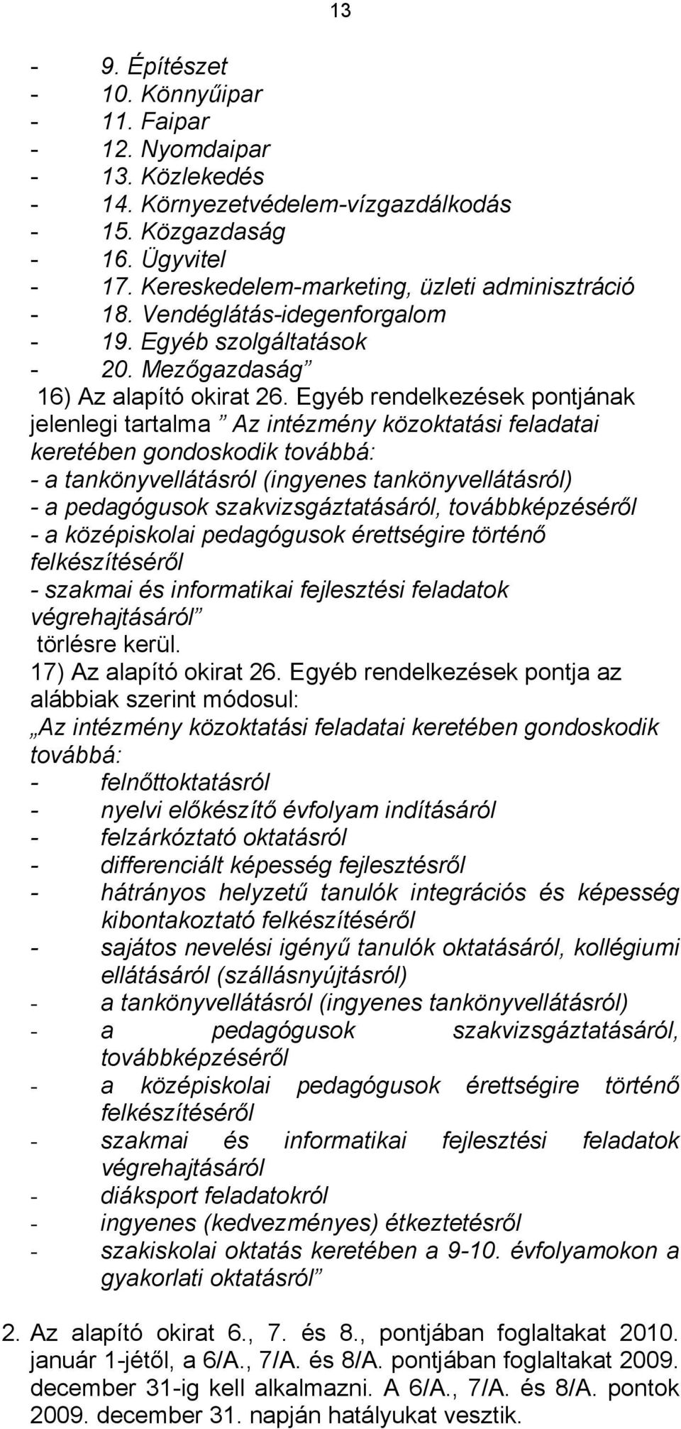 Egyéb rendelkezések pontjának jelenlegi tartalma Az intézmény közoktatási feladatai keretében gondoskodik továbbá: - a tankönyvellátásról (ingyenes tankönyvellátásról) - a pedagógusok