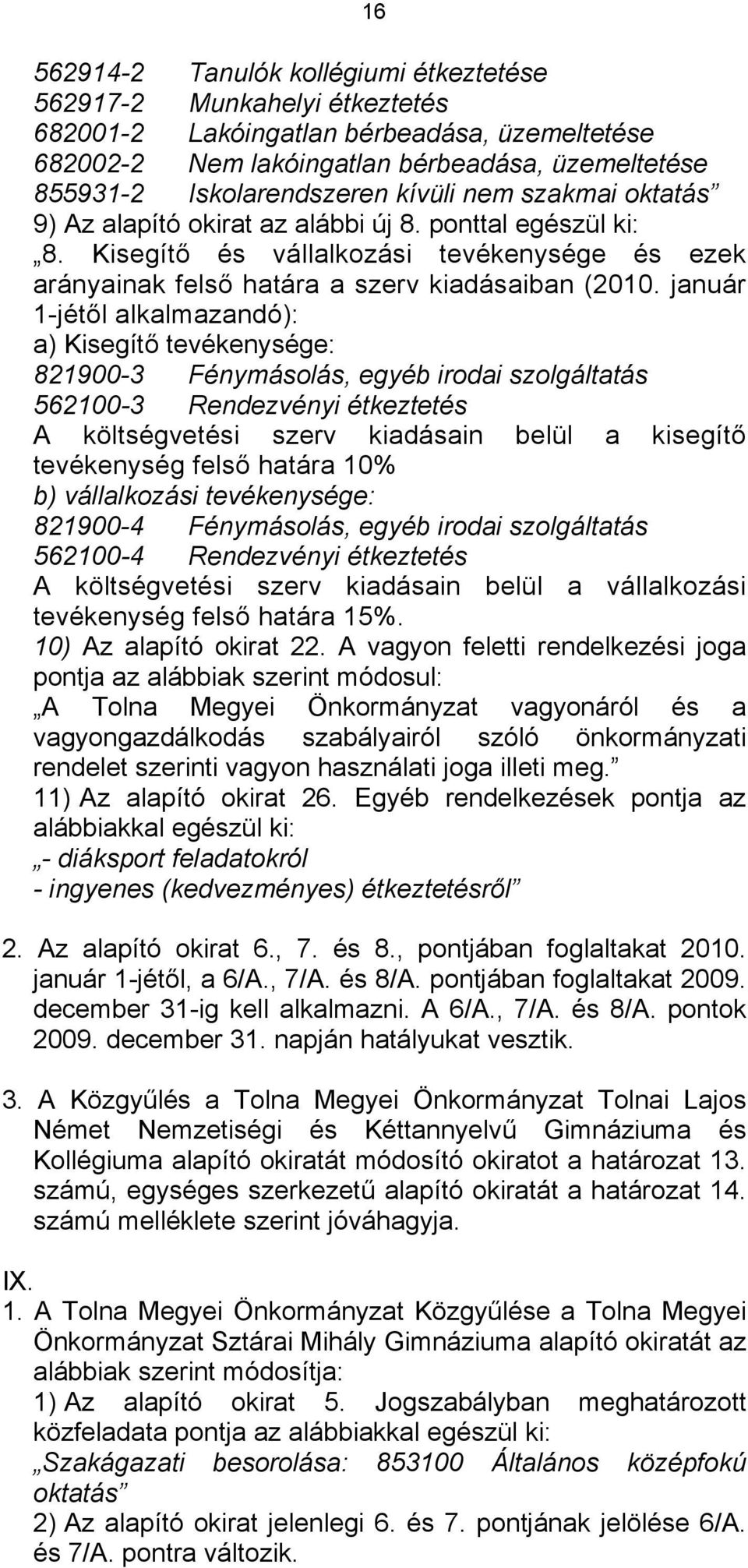 január 1-jétől alkalmazandó): a) Kisegítő tevékenysége: 821900-3 Fénymásolás, egyéb irodai szolgáltatás 562100-3 Rendezvényi étkeztetés A költségvetési szerv kiadásain belül a kisegítő tevékenység