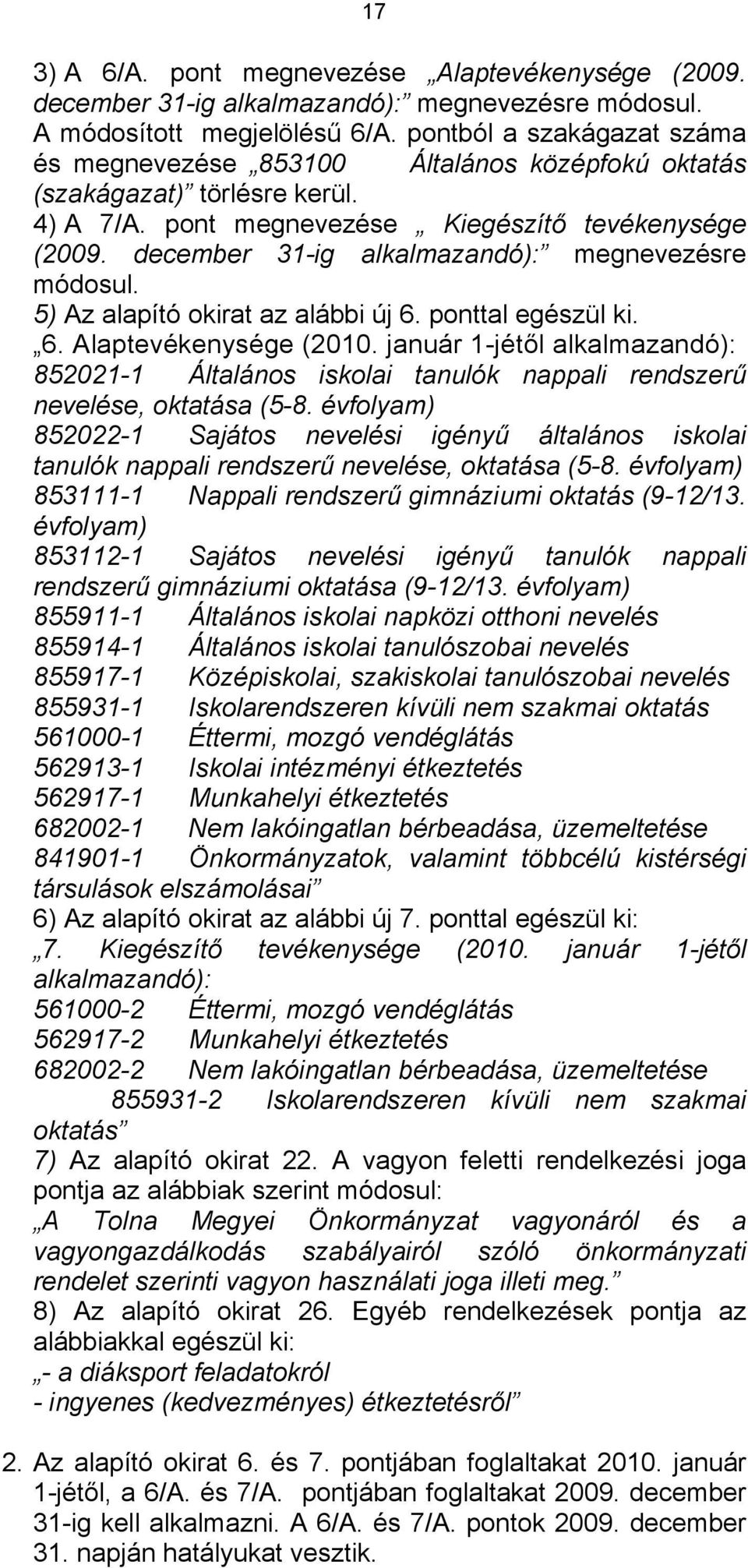 december 31-ig alkalmazandó): megnevezésre módosul. 5) Az alapító okirat az alábbi új 6. ponttal egészül ki. 6. Alaptevékenysége (2010.