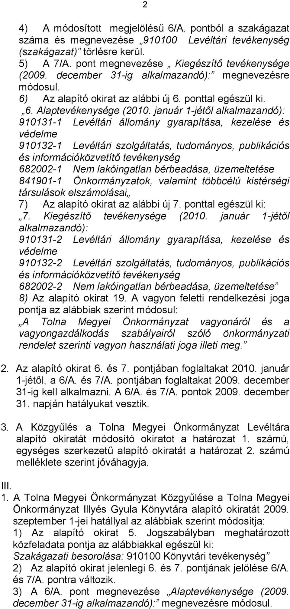 január 1-jétől alkalmazandó): 910131-1 Levéltári állomány gyarapítása, kezelése és védelme 910132-1 Levéltári szolgáltatás, tudományos, publikációs és információközvetítő tevékenység 682002-1 Nem