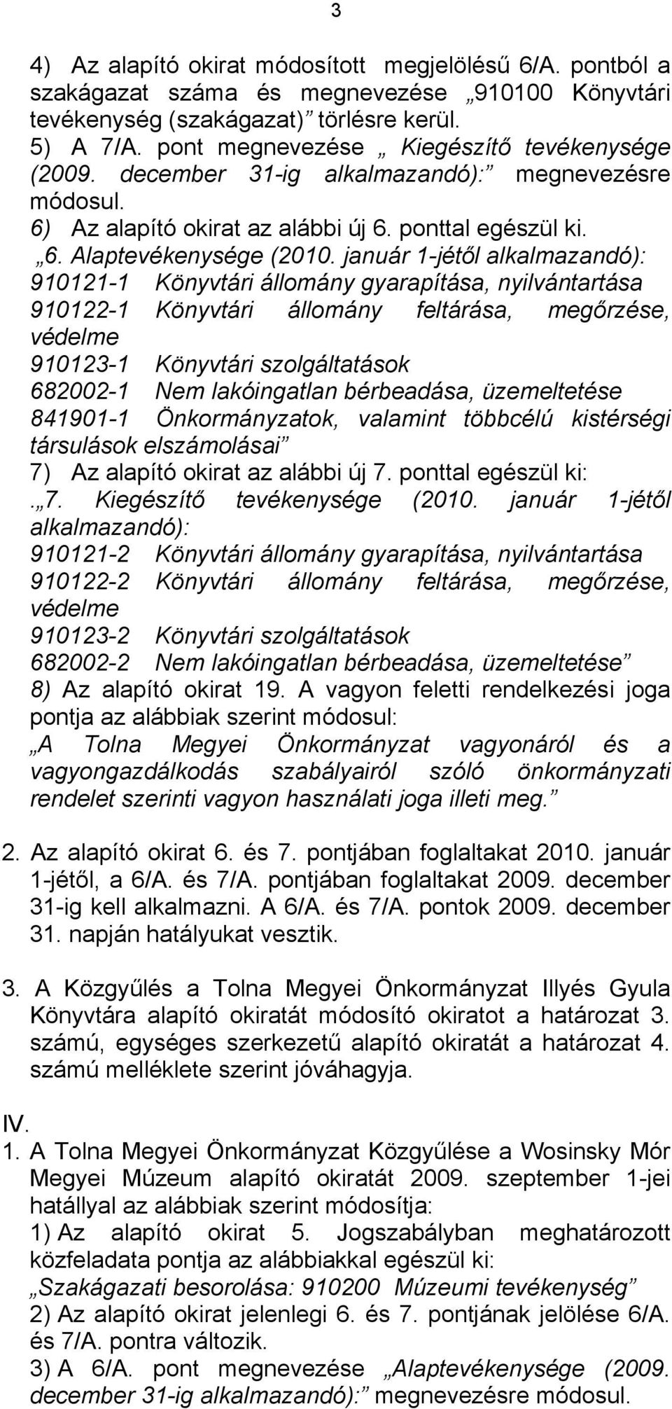 január 1-jétől alkalmazandó): 910121-1 Könyvtári állomány gyarapítása, nyilvántartása 910122-1 Könyvtári állomány feltárása, megőrzése, védelme 910123-1 Könyvtári szolgáltatások 682002-1 Nem