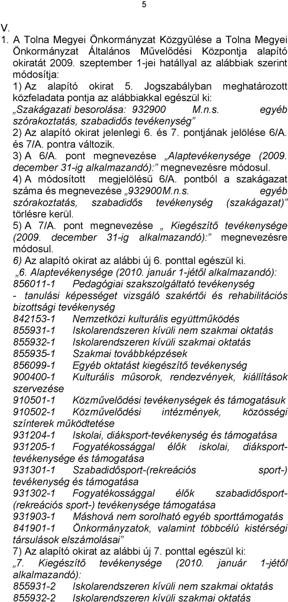 és 7. pontjának jelölése 6/A. és 7/A. pontra változik. 3) A 6/A. pont megnevezése Alaptevékenysége (2009. december 31-ig alkalmazandó): megnevezésre módosul. 4) A módosított megjelölésű 6/A.