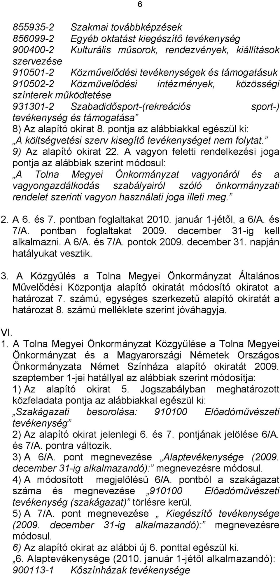 pontja az alábbiakkal egészül ki: A költségvetési szerv kisegítő tevékenységet nem folytat. 9) Az alapító okirat 22.