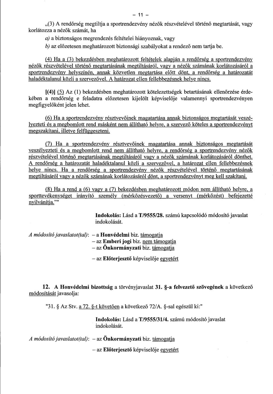 (4) Ha a (3) bekezdésben meghatározott feltételek alapján a rend őrség a sportrendezvény néz ők részvételével történő megtartásának megtiltásáról, vagy a néz ők számának korlátozásáróla