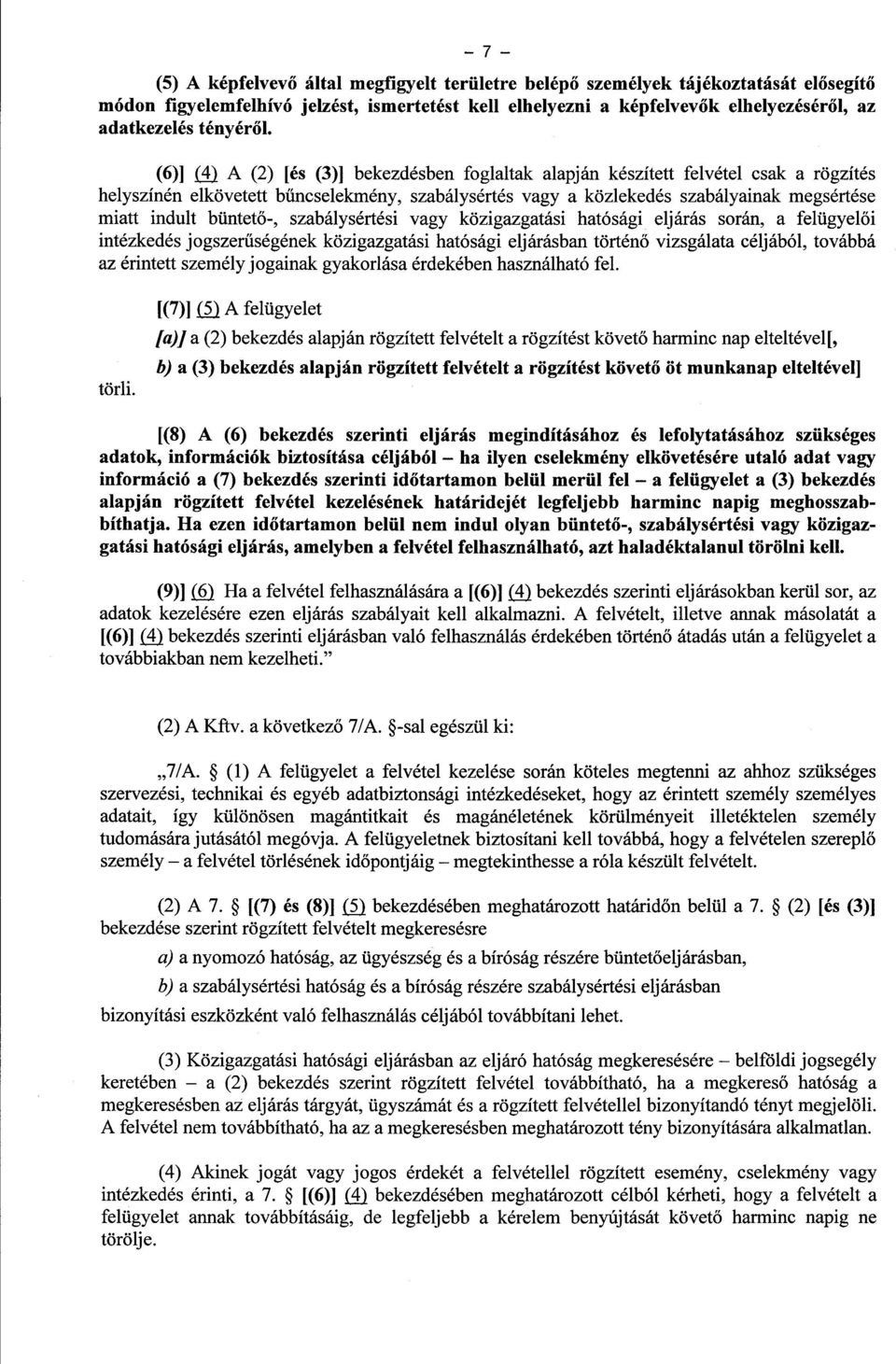 (6)] (4) A (2) [és (3)] bekezdésben foglaltak alapján készített felvétel csak a rögzíté s helyszínén elkövetett bűncselekmény, szabálysértés vagy a közlekedés szabályainak megsértés e miatt indult