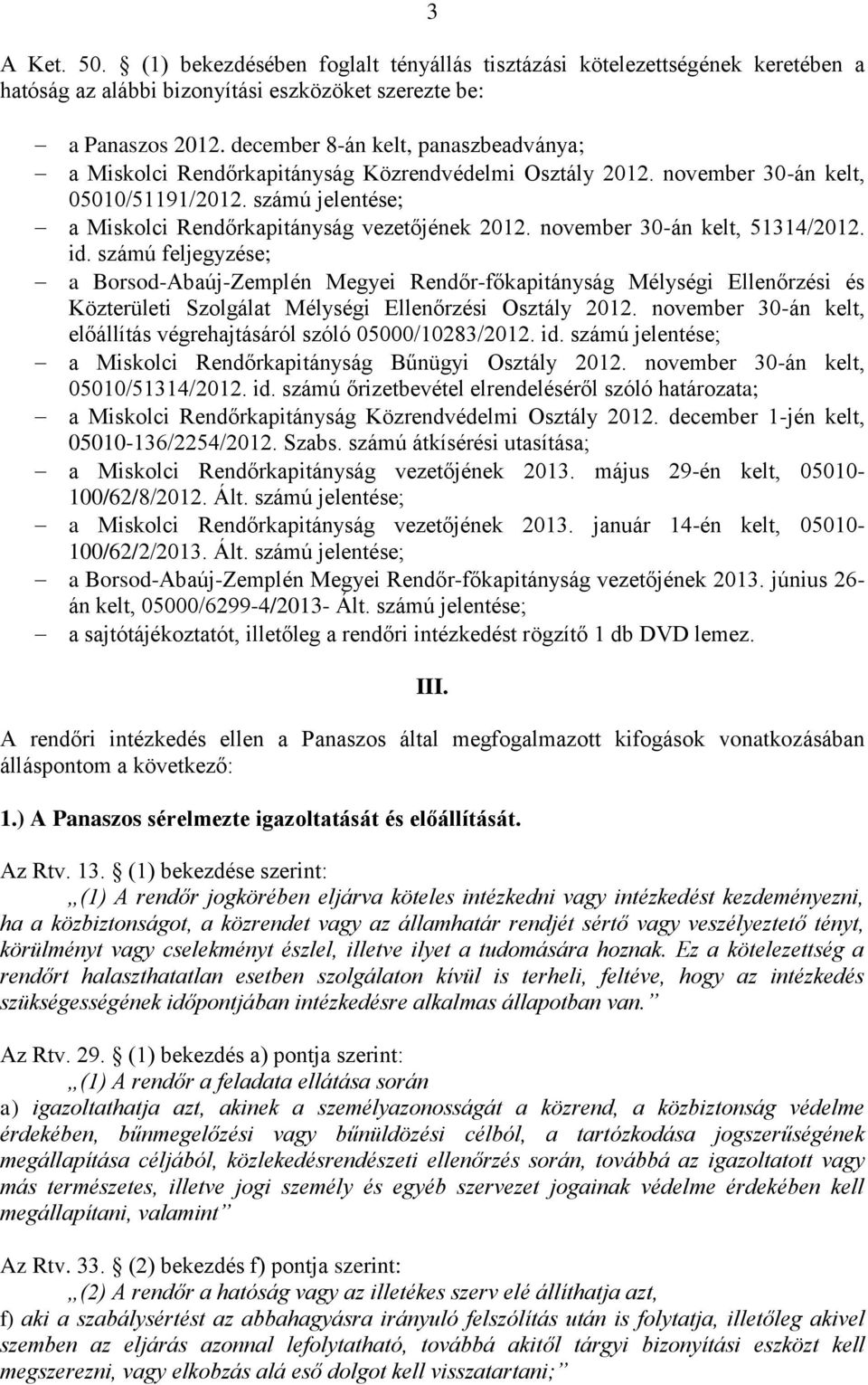 november 30-án kelt, 51314/2012. id. számú feljegyzése; a Borsod-Abaúj-Zemplén Megyei Rendőr-főkapitányság Mélységi Ellenőrzési és Közterületi Szolgálat Mélységi Ellenőrzési Osztály 2012.
