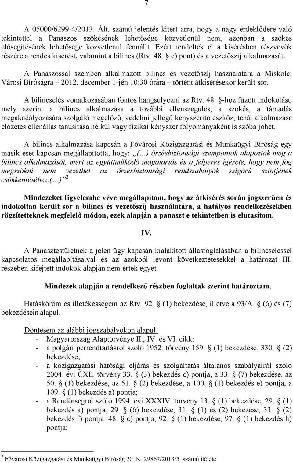 Ezért rendelték el a kísérésben részvevők részére a rendes kísérést, valamint a bilincs (Rtv. 48. c) pont) és a vezetőszíj alkalmazását.