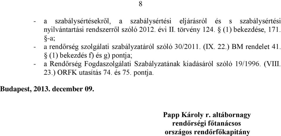 (1) bekezdés f) és g) pontja; - a Rendőrség Fogdaszolgálati Szabályzatának kiadásáról szóló 19/1996. (VIII. 23.