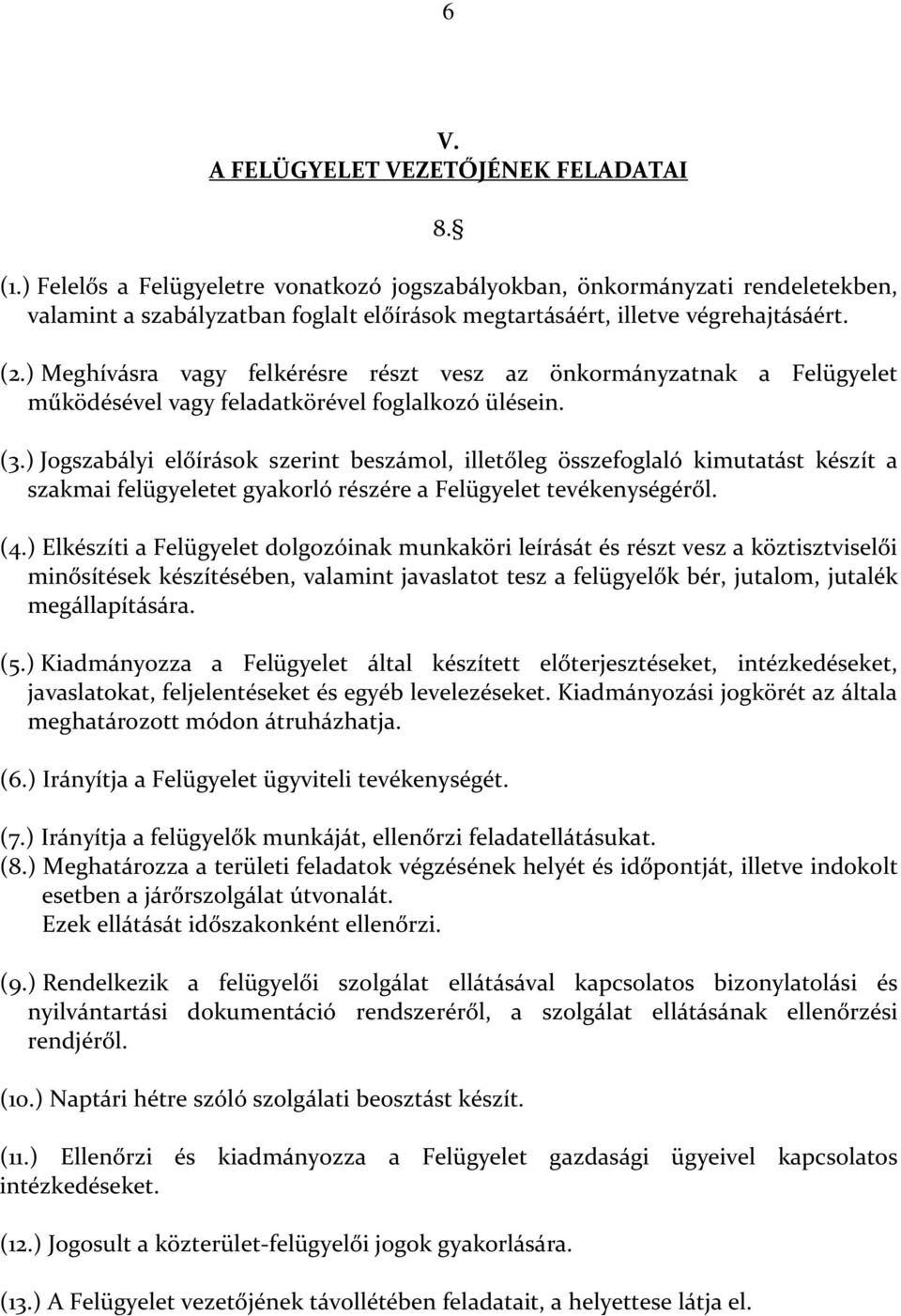 ) Meghívásra vagy felkérésre részt vesz az önkormányzatnak a Felügyelet működésével vagy feladatkörével foglalkozó ülésein. (3.