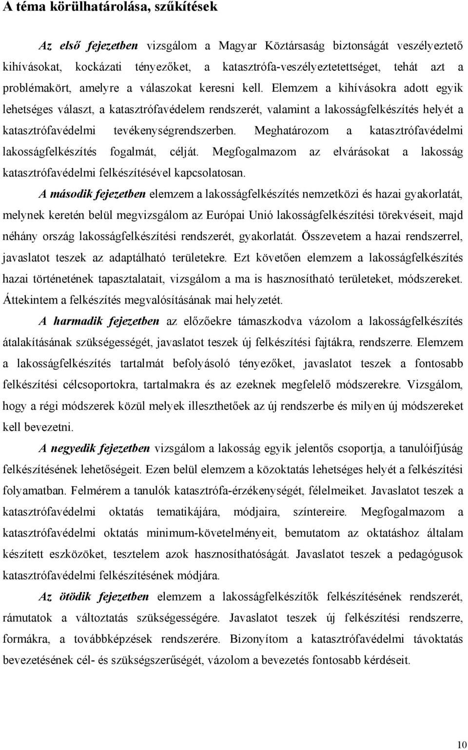 Elemzem a kihívásokra adott egyik lehetséges választ, a katasztrófavédelem rendszerét, valamint a lakosságfelkészítés helyét a katasztrófavédelmi tevékenységrendszerben.