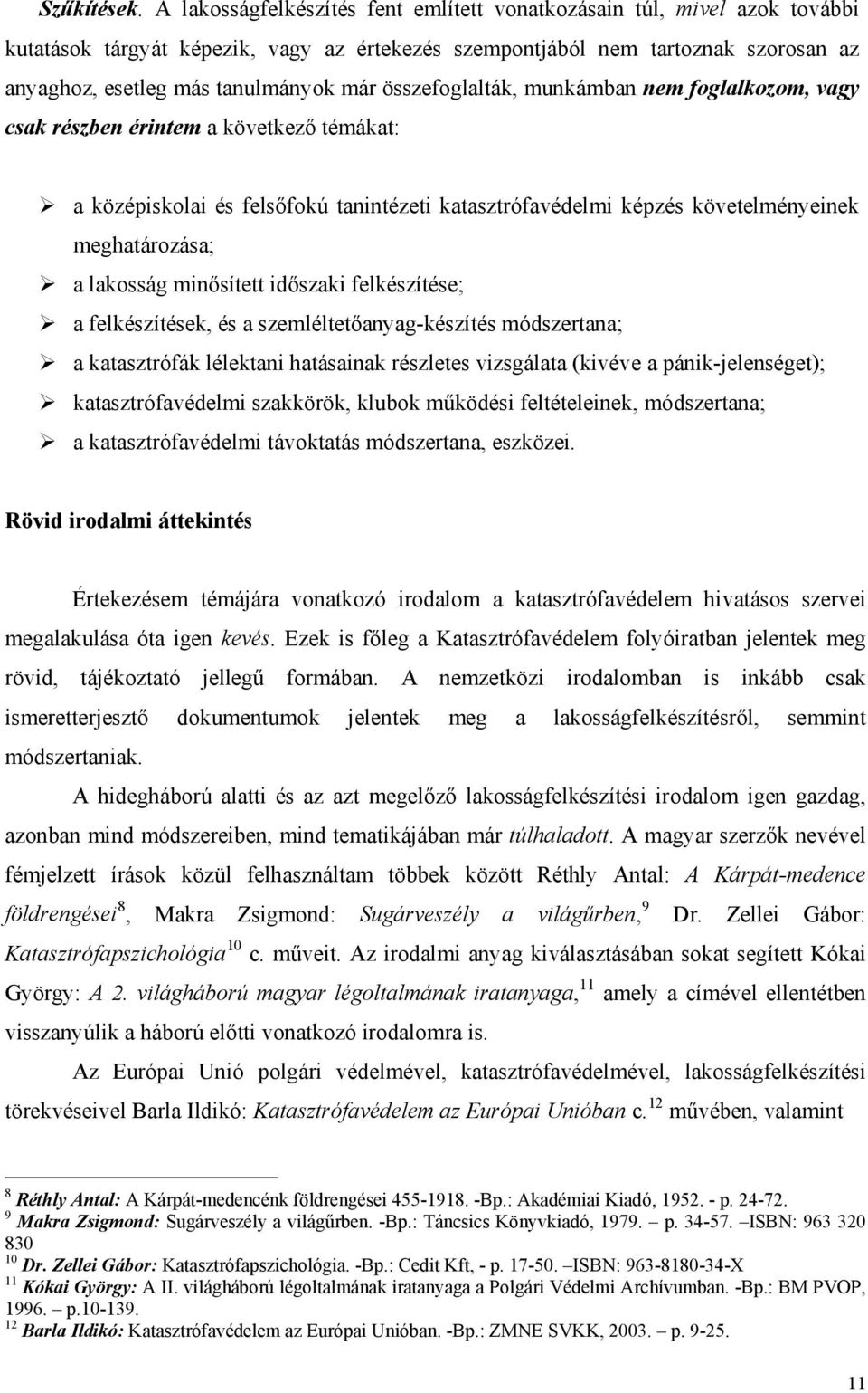 összefoglalták, munkámban nem foglalkozom, vagy csak részben érintem a következő témákat: a középiskolai és felsőfokú tanintézeti katasztrófavédelmi képzés követelményeinek meghatározása; a lakosság