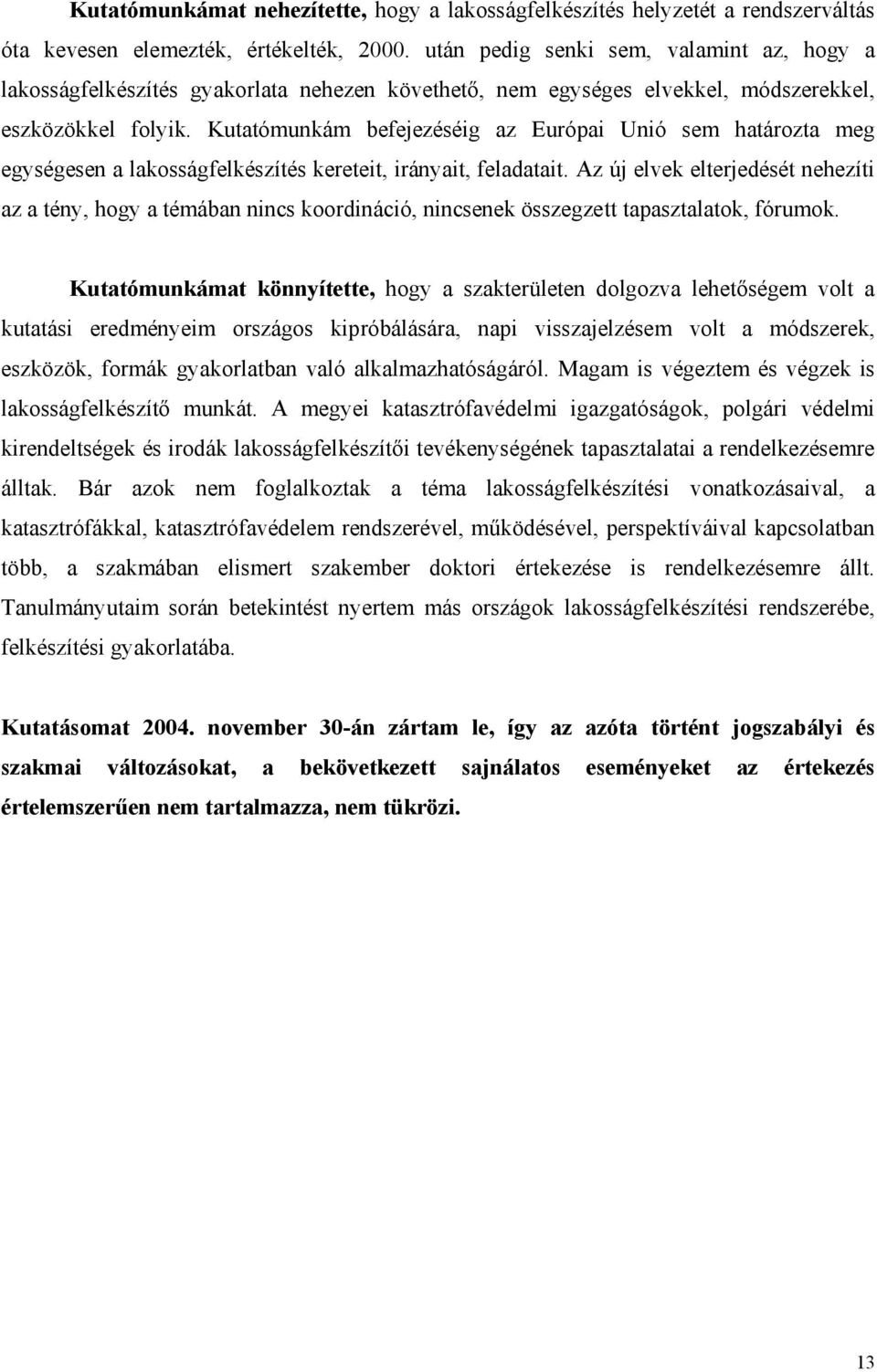 Kutatómunkám befejezéséig az Európai Unió sem határozta meg egységesen a lakosságfelkészítés kereteit, irányait, feladatait.