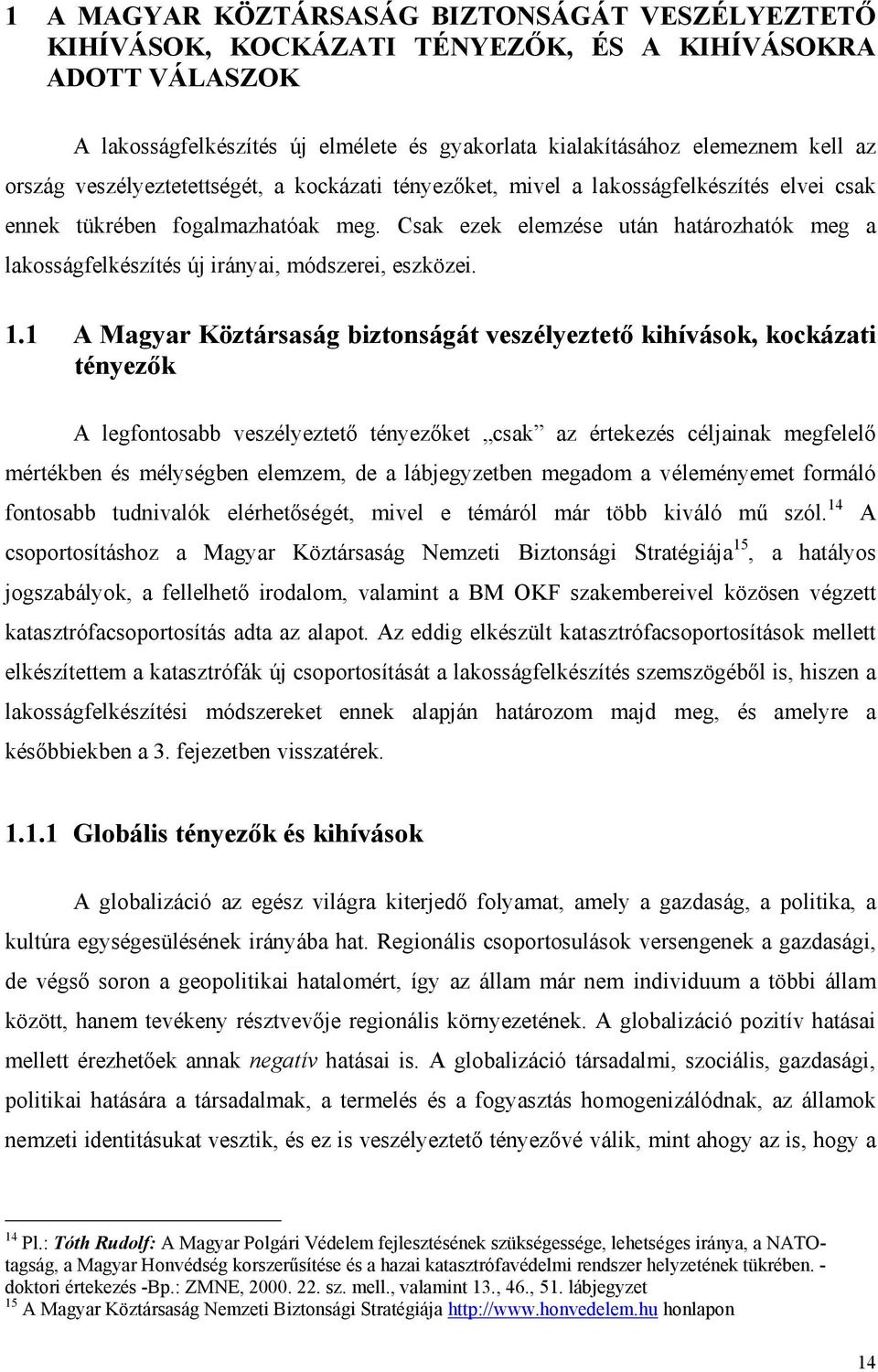 Csak ezek elemzése után határozhatók meg a lakosságfelkészítés új irányai, módszerei, eszközei. 1.