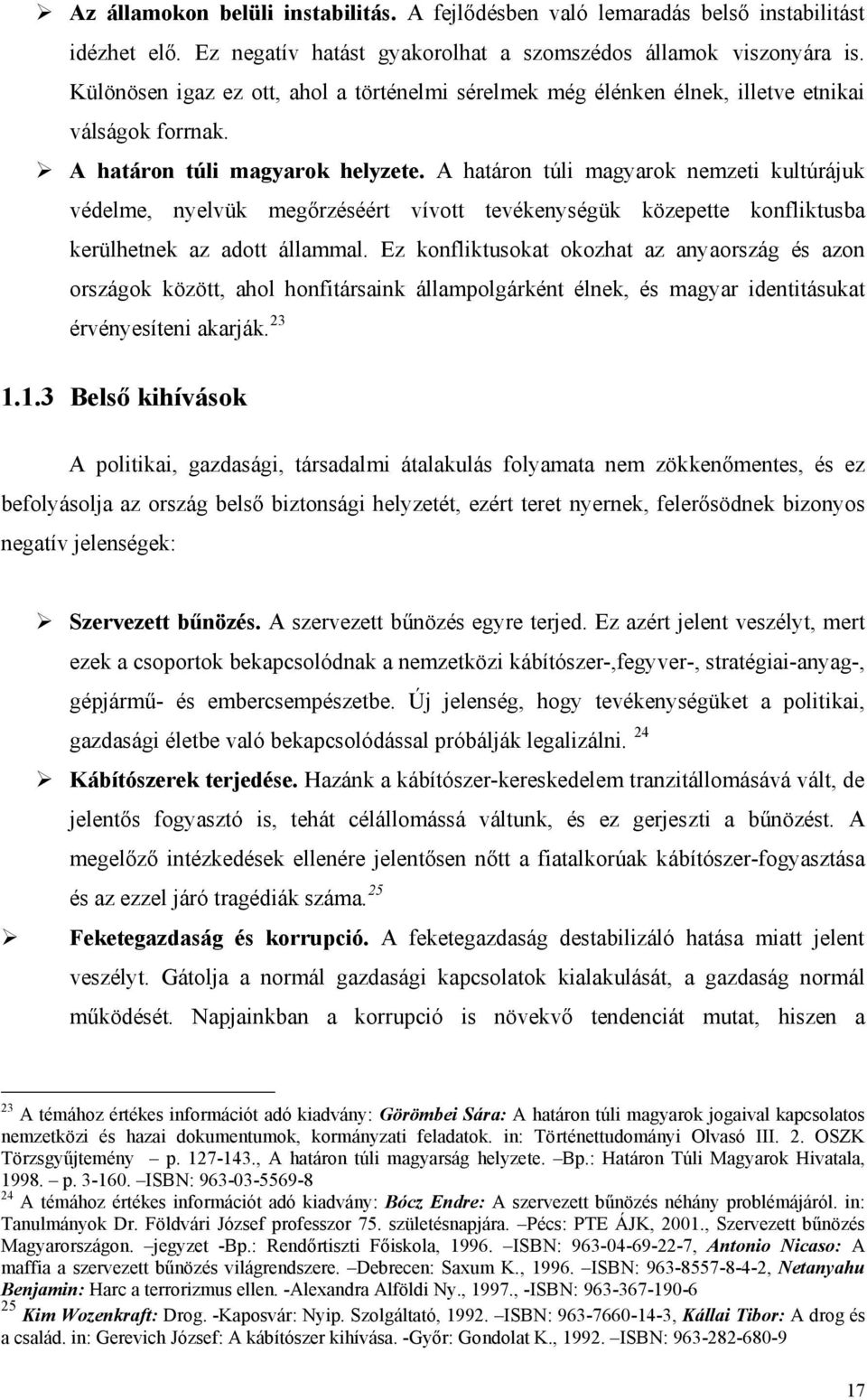 A határon túli magyarok nemzeti kultúrájuk védelme, nyelvük megőrzéséért vívott tevékenységük közepette konfliktusba kerülhetnek az adott állammal.