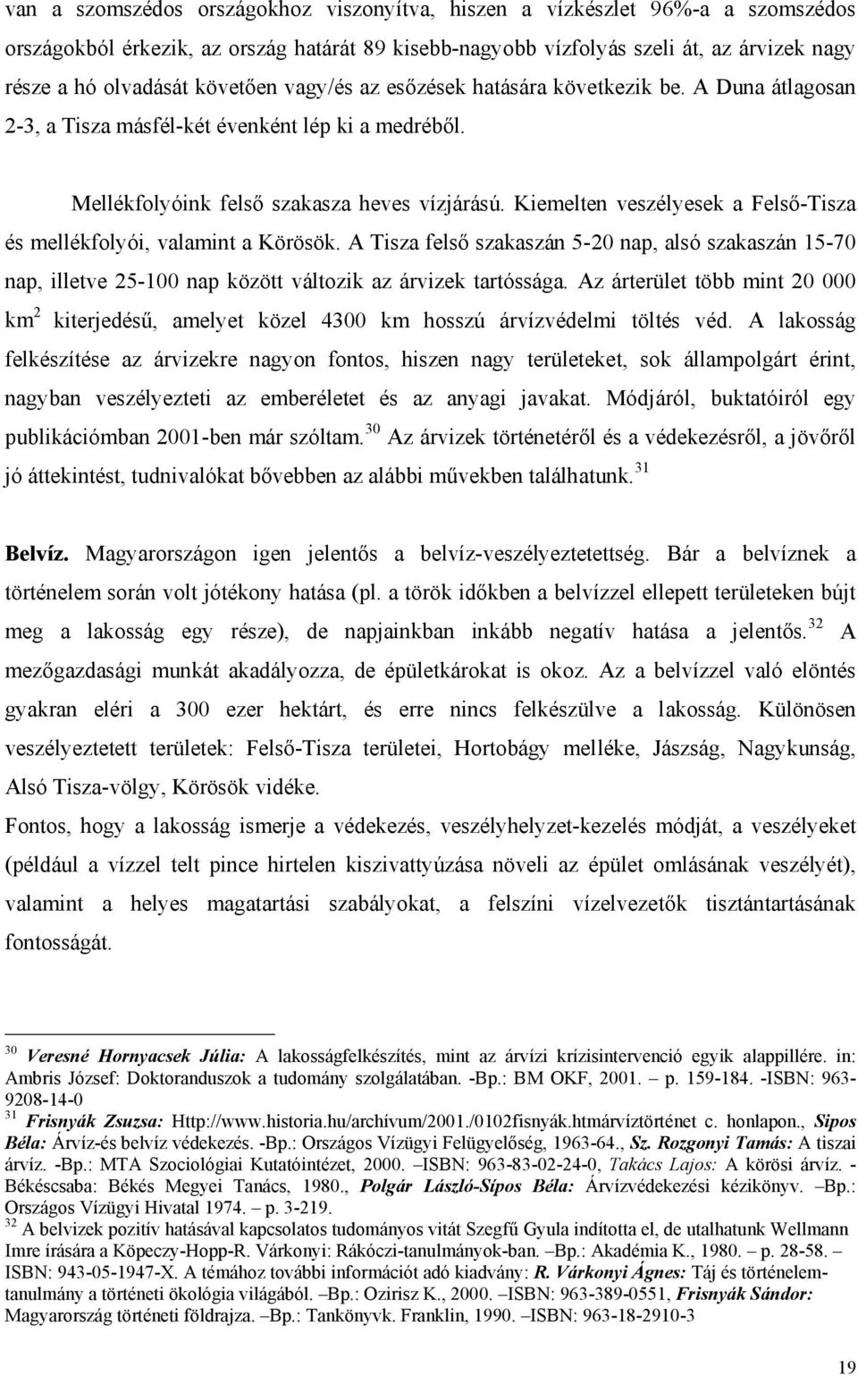 Kiemelten veszélyesek a Felső-Tisza és mellékfolyói, valamint a Körösök. A Tisza felső szakaszán 5-20 nap, alsó szakaszán 15-70 nap, illetve 25-100 nap között változik az árvizek tartóssága.