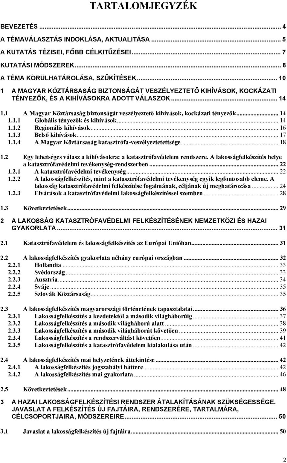 1 A Magyar Köztársaság biztonságát veszélyeztető kihívások, kockázati tényezők... 14 1.1.1 Globális tényezők és kihívások... 14 1.1.2 Regionális kihívások... 16 1.1.3 Belső kihívások... 17 1.1.4 A Magyar Köztársaság katasztrófa-veszélyeztetettsége.