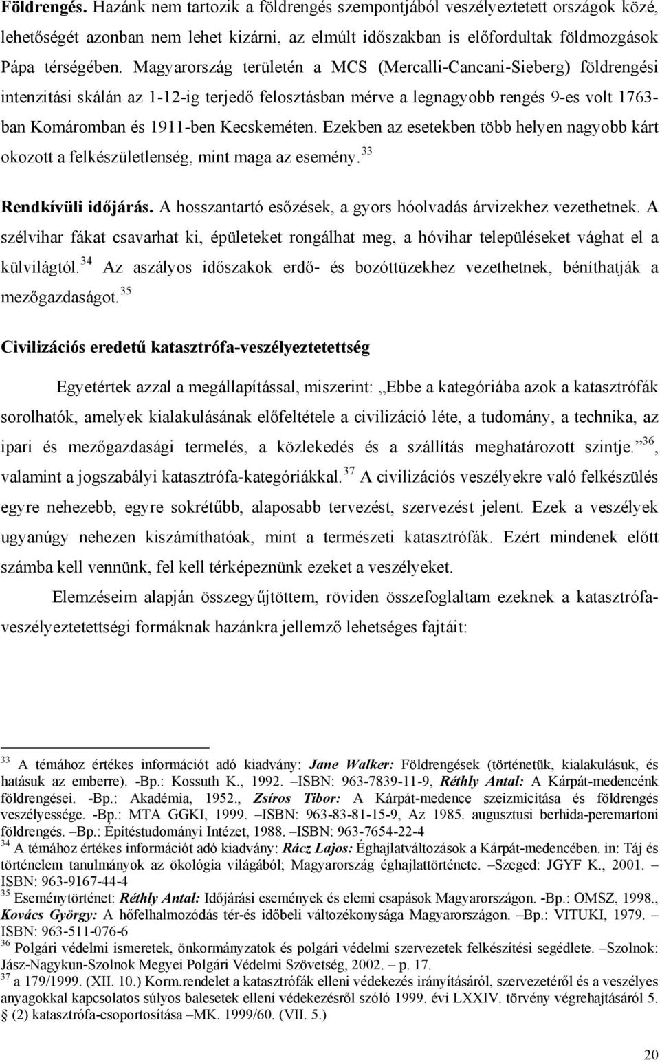Ezekben az esetekben több helyen nagyobb kárt okozott a felkészületlenség, mint maga az esemény. 33 Rendkívüli időjárás. A hosszantartó esőzések, a gyors hóolvadás árvizekhez vezethetnek.