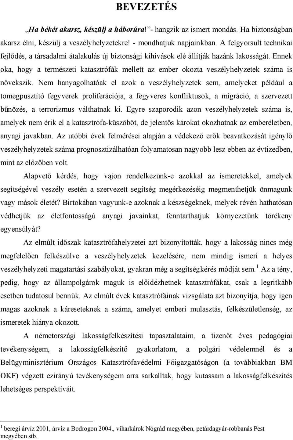 Ennek oka, hogy a természeti katasztrófák mellett az ember okozta veszélyhelyzetek száma is növekszik.