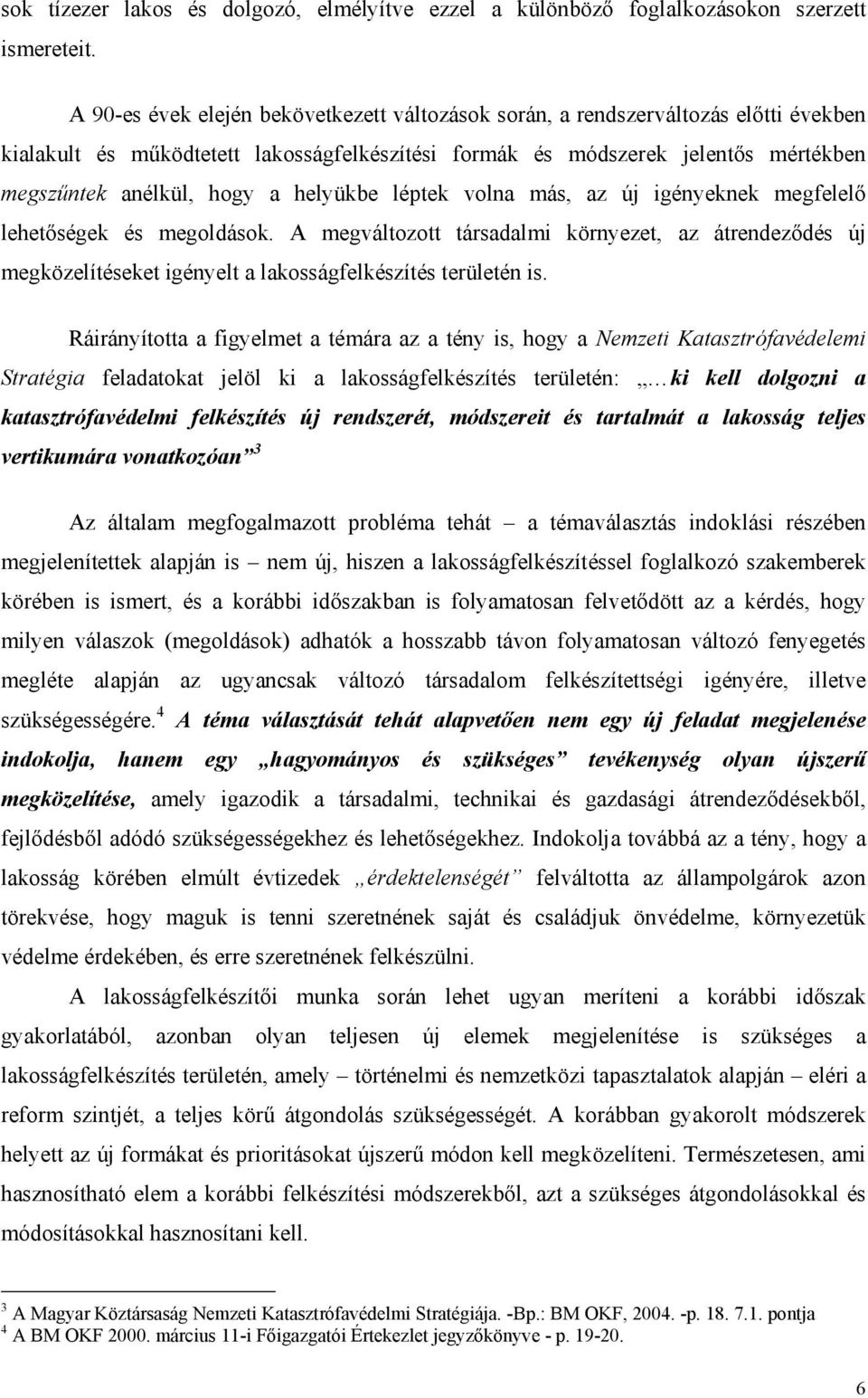 helyükbe léptek volna más, az új igényeknek megfelelő lehetőségek és megoldások. A megváltozott társadalmi környezet, az átrendeződés új megközelítéseket igényelt a lakosságfelkészítés területén is.