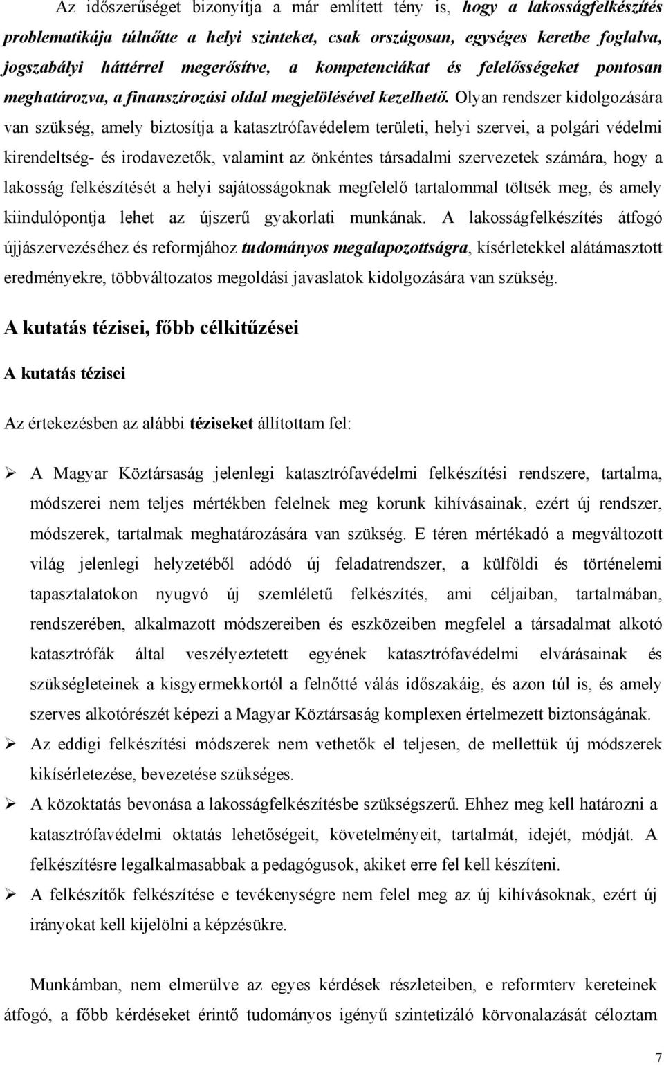 Olyan rendszer kidolgozására van szükség, amely biztosítja a katasztrófavédelem területi, helyi szervei, a polgári védelmi kirendeltség- és irodavezetők, valamint az önkéntes társadalmi szervezetek