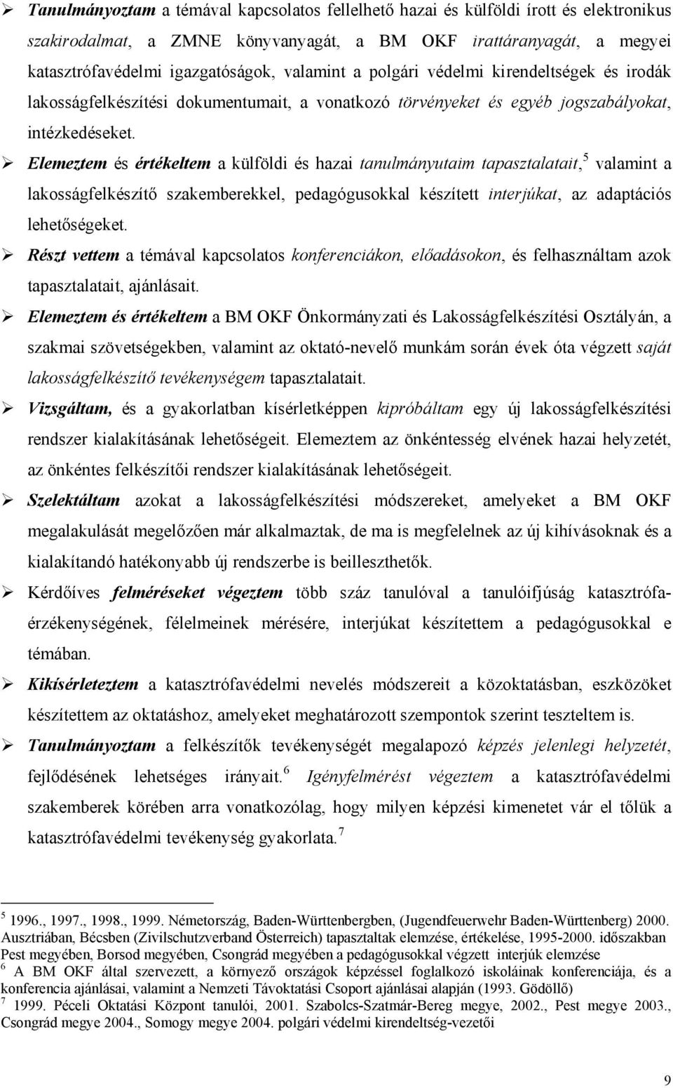 Elemeztem és értékeltem a külföldi és hazai tanulmányutaim tapasztalatait, 5 valamint a lakosságfelkészítő szakemberekkel, pedagógusokkal készített interjúkat, az adaptációs lehetőségeket.