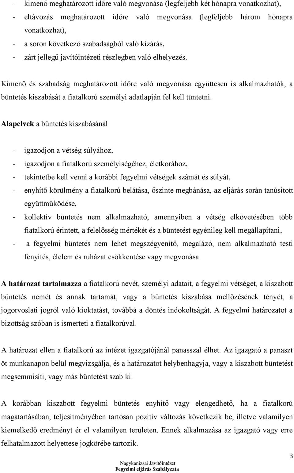 Kimenő és szabadság meghatározott időre való megvonása együttesen is alkalmazhatók, a büntetés kiszabását a fiatalkorú személyi adatlapján fel kell tüntetni.