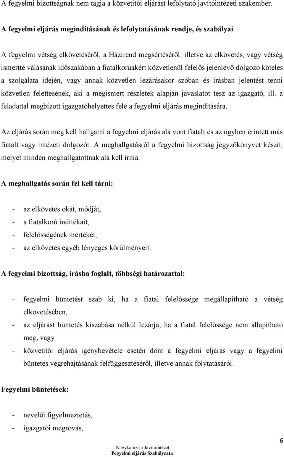 fiatalkorúakért közvetlenül felelős jelenlévő dolgozó köteles a szolgálata idején, vagy annak közvetlen lezárásakor szóban és írásban jelentést tenni közvetlen felettesének, aki a megismert részletek