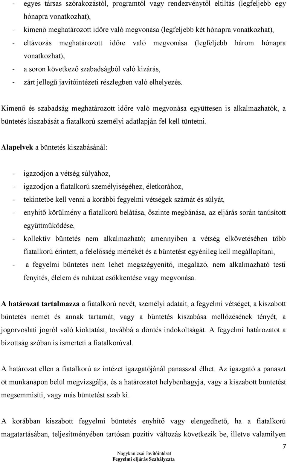 Kimenő és szabadság meghatározott időre való megvonása együttesen is alkalmazhatók, a büntetés kiszabását a fiatalkorú személyi adatlapján fel kell tüntetni.