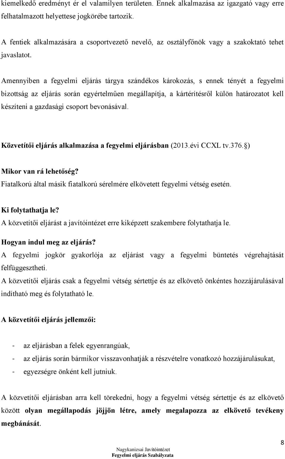 Amennyiben a fegyelmi eljárás tárgya szándékos károkozás, s ennek tényét a fegyelmi bizottság az eljárás során egyértelműen megállapítja, a kártérítésről külön határozatot kell készíteni a gazdasági