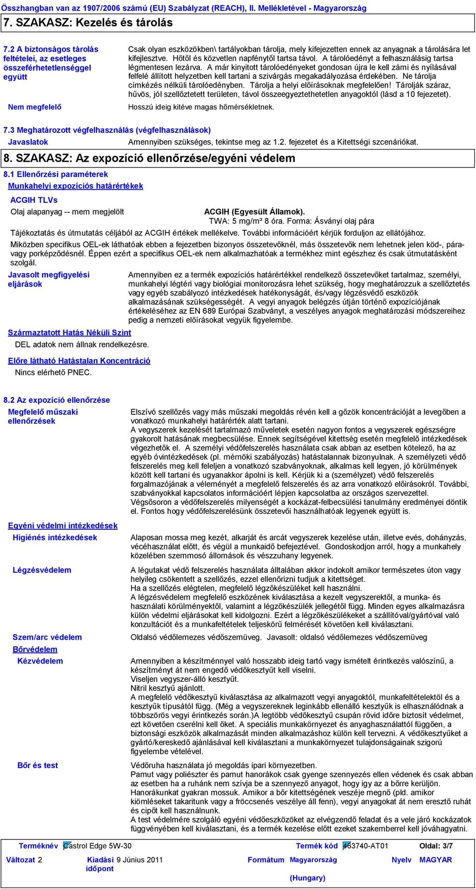 kifejlesztve. Hőtől és közvetlen napfénytől tartsa távol. A tárolóedényt a felhasználásig tartsa légmentesen lezárva.