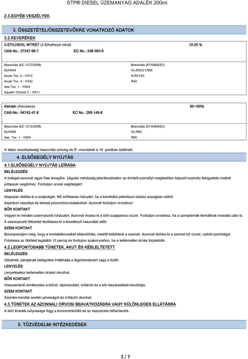 Besorolás (67/548/EEC) Xn;R20/21,R65 N,R51/53 R44 Kerosin (Kerosene) 60-100% CAS-No.: 64742-47-8 EC No.: 265-149-8 Besorolás (EC 1272/2008) Besorolás (67/548/EEC) EUH066 Xn;R65. Asp. Tox. 1 H304 R66.