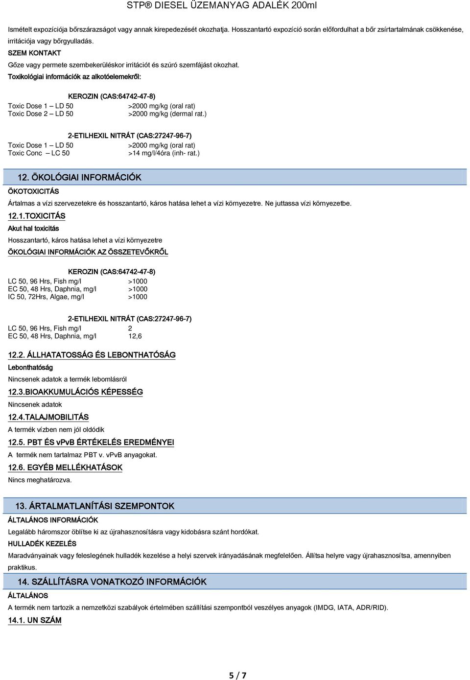 Toxikológiai információk az alkotóelemekről: KEROZIN (CAS:64742-47-8) Toxic Dose 1 LD 50 >2000 mg/kg (oral rat) Toxic Dose 2 LD 50 >2000 mg/kg (dermal rat.