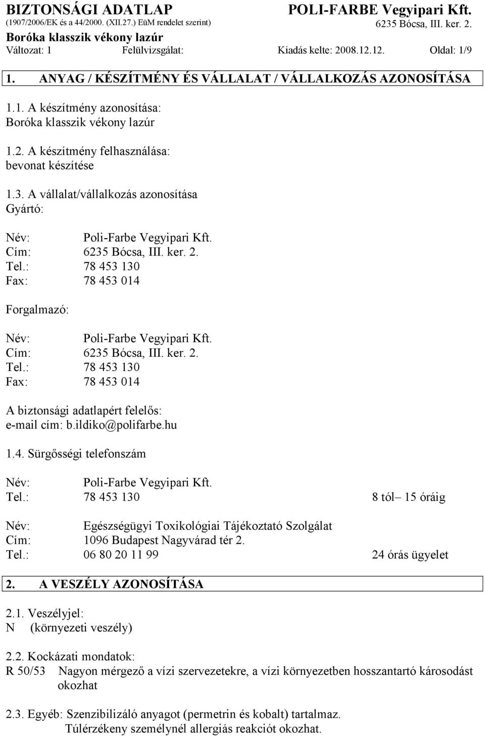 Cím: 6235 Bócsa, III. ker. 2. Tel.: 78 453 130 Fax: 78 453 014 A biztonsági adatlapért felelős: e-mail cím: b.ildiko@polifarbe.hu 1.4. Sürgősségi telefonszám Név: Poli-Farbe Vegyipari Kft. Tel.: 78 453 130 8 tól 15 óráig Név: Egészségügyi Toxikológiai Tájékoztató Szolgálat Cím: 1096 Budapest Nagyvárad tér 2.