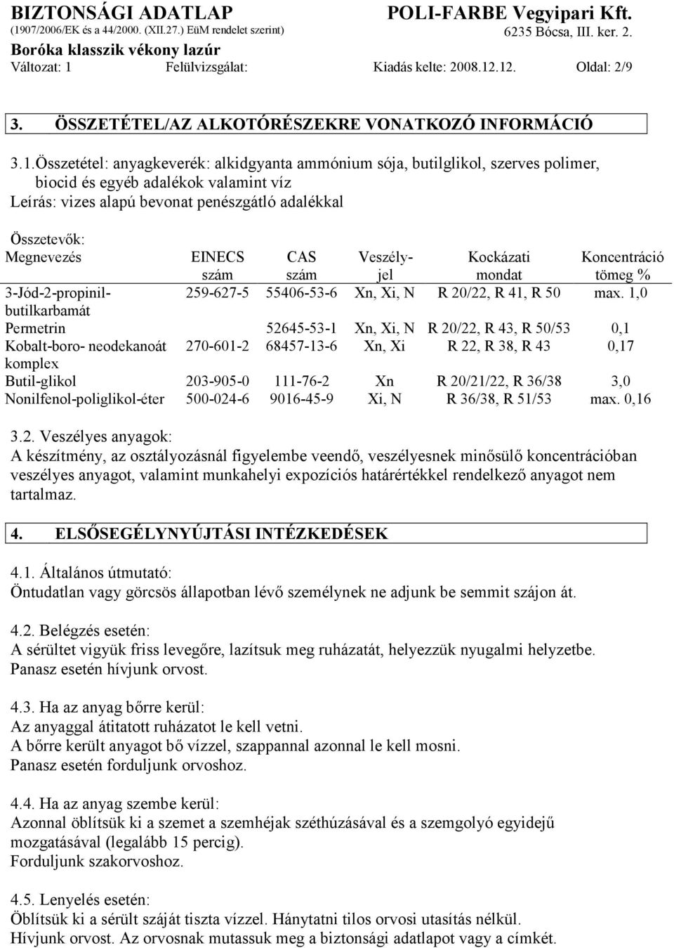 .12. Oldal: 2/9 3. ÖSSZETÉTEL/AZ ALKOTÓRÉSZEKRE VONATKOZÓ INFORMÁCIÓ 3.1.Összetétel: anyagkeverék: alkidgyanta ammónium sója, butilglikol, szerves polimer, biocid és egyéb adalékok valamint víz