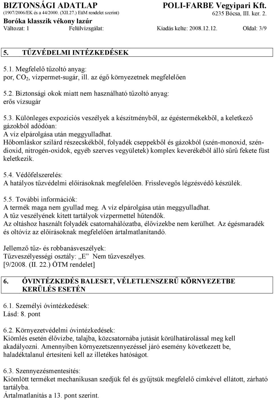 Hőbomláskor szilárd részecskékből, folyadék cseppekből és gázokból (szén-monoxid, széndioxid, nitrogén-oxidok, egyéb szerves vegyületek) komplex keverékéből álló sűrű fekete füst keletkezik. 5.4.