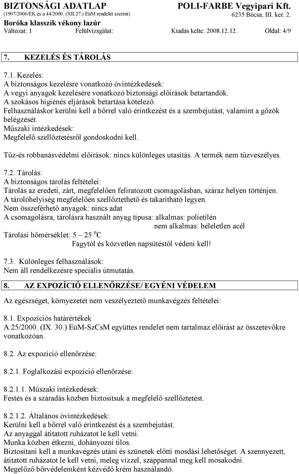 Műszaki intézkedések: Megfelelő szellőztetésről gondoskodni kell. Tűz-és robbanásvédelmi előírások: nincs különleges utasítás. A termék nem tűzveszélyes. 7.2.