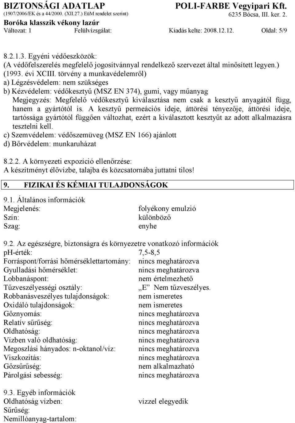 törvény a munkavédelemről) a) Légzésvédelem: nem szükséges b) Kézvédelem: védőkesztyű (MSZ EN 374), gumi, vagy műanyag Megjegyzés: Megfelelő védőkesztyű kiválasztása nem csak a kesztyű anyagától