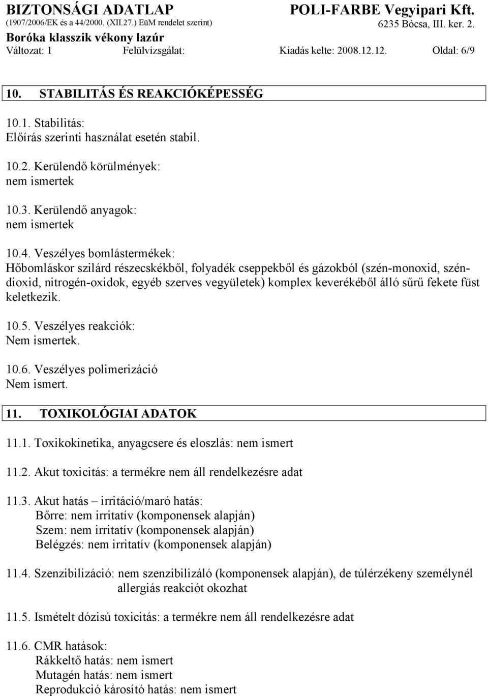 Veszélyes bomlástermékek: Hőbomláskor szilárd részecskékből, folyadék cseppekből és gázokból (szén-monoxid, széndioxid, nitrogén-oxidok, egyéb szerves vegyületek) komplex keverékéből álló sűrű fekete