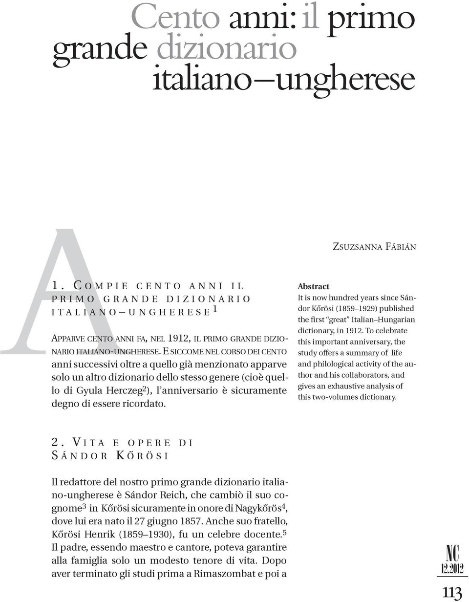 E SICCOME NEL CORSO DEI CENTO anni successivi oltre a quello già menzionato apparve solo un altro dizionario dello stesso genere (cioè quel - lo di Gyula Herczeg 2 ), l anniversario è sicuramente