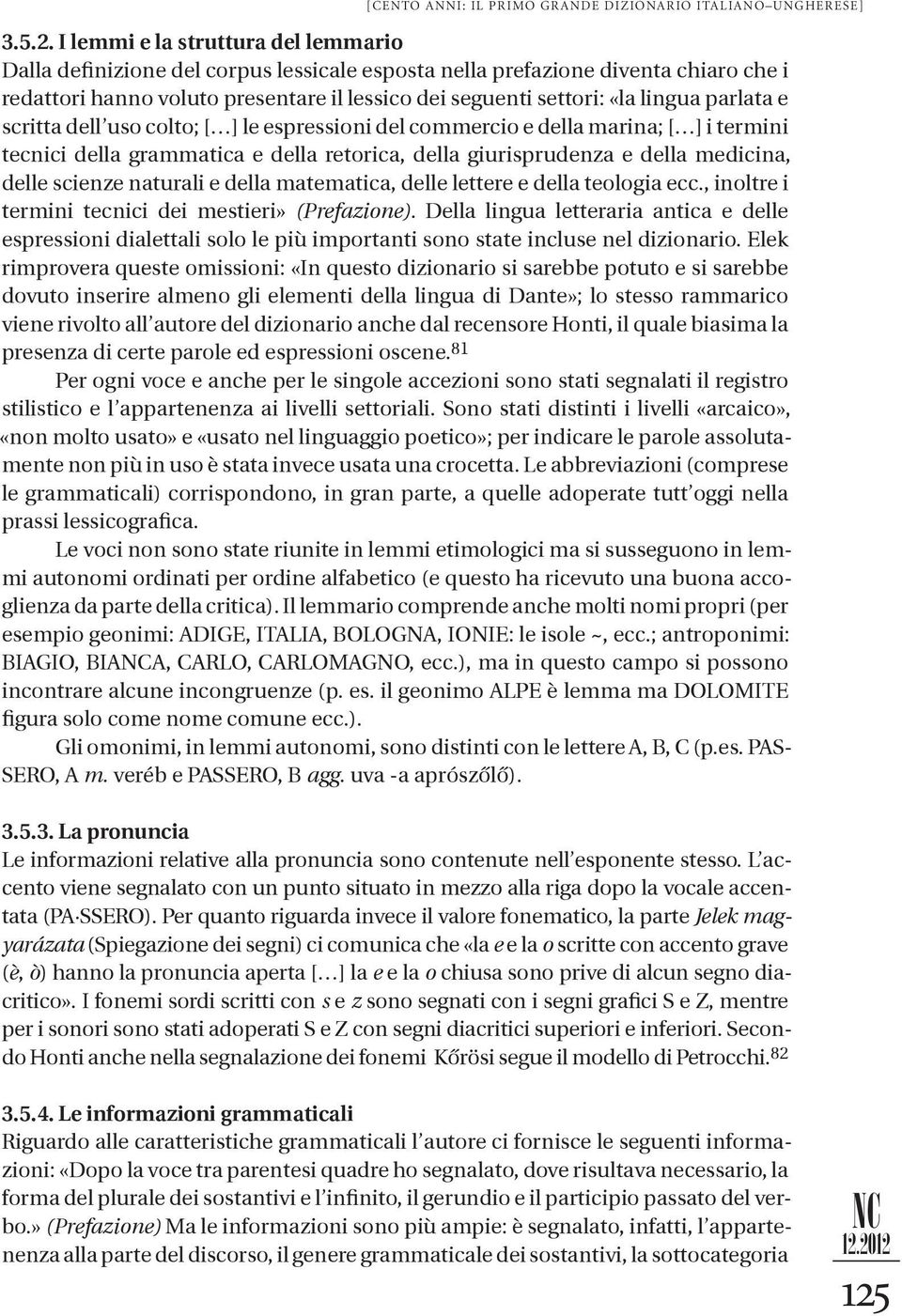 parlata e scritta dell uso colto; [ ] le espressioni del commercio e della marina; [ ] i termini tecnici della grammatica e della retorica, della giurisprudenza e della medicina, delle scienze