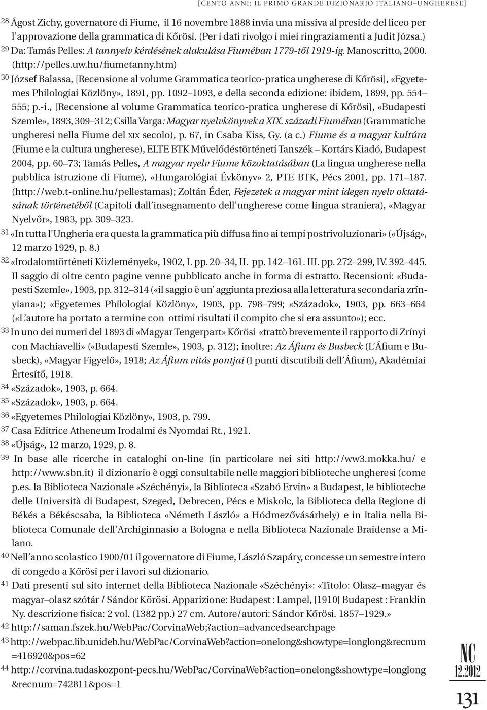 htm) 30 József Balassa, [Recensione al volume Grammatica teorico-pratica ungherese di Kőrösi], «Egyete- mes Philologiai Közlöny», 1891, pp. 1092 1093, e della seconda edizione: ibidem, 1899, pp.