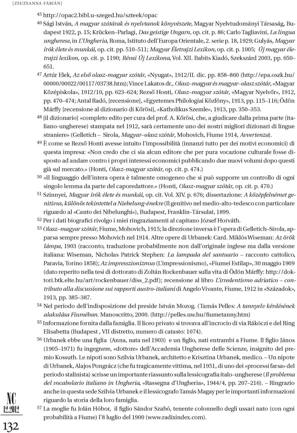 18, 1929; Gulyás, Magyar írók élete és munkái, op. cit. pp. 510 511; Magyar Életrajzi Lexikon, op. cit. p. 1005; Új magyar életrajzi lexikon, op. cit. p. 1190; Révai Új Lexikona, Vol. XII.
