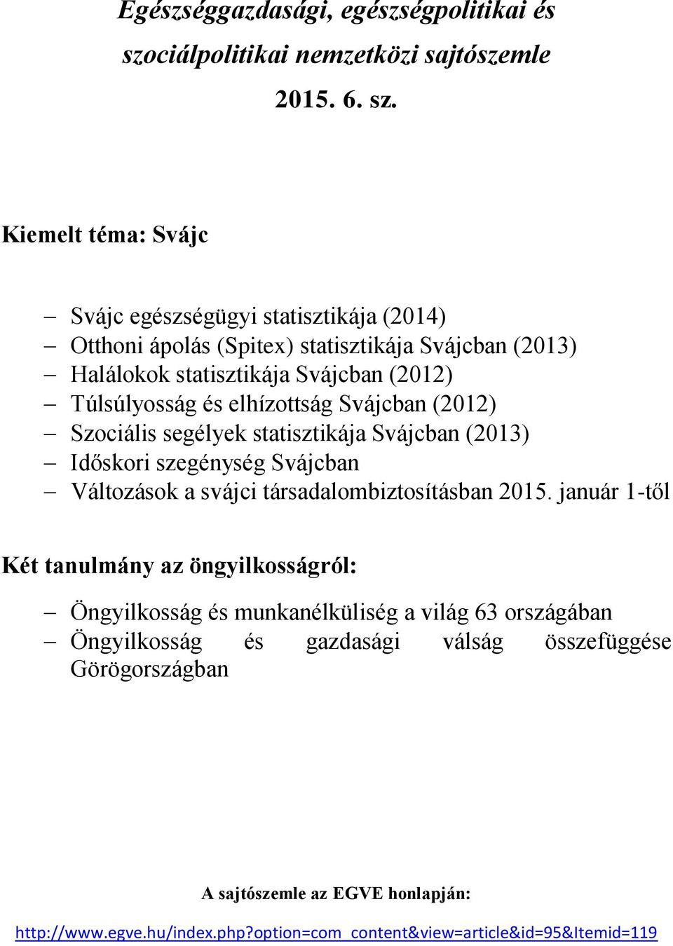 Kiemelt téma: Svájc Svájc egészségügyi statisztikája (2014) Otthoni ápolás (Spitex) statisztikája Svájcban (2013) Halálokok statisztikája Svájcban (2012) Túlsúlyosság és