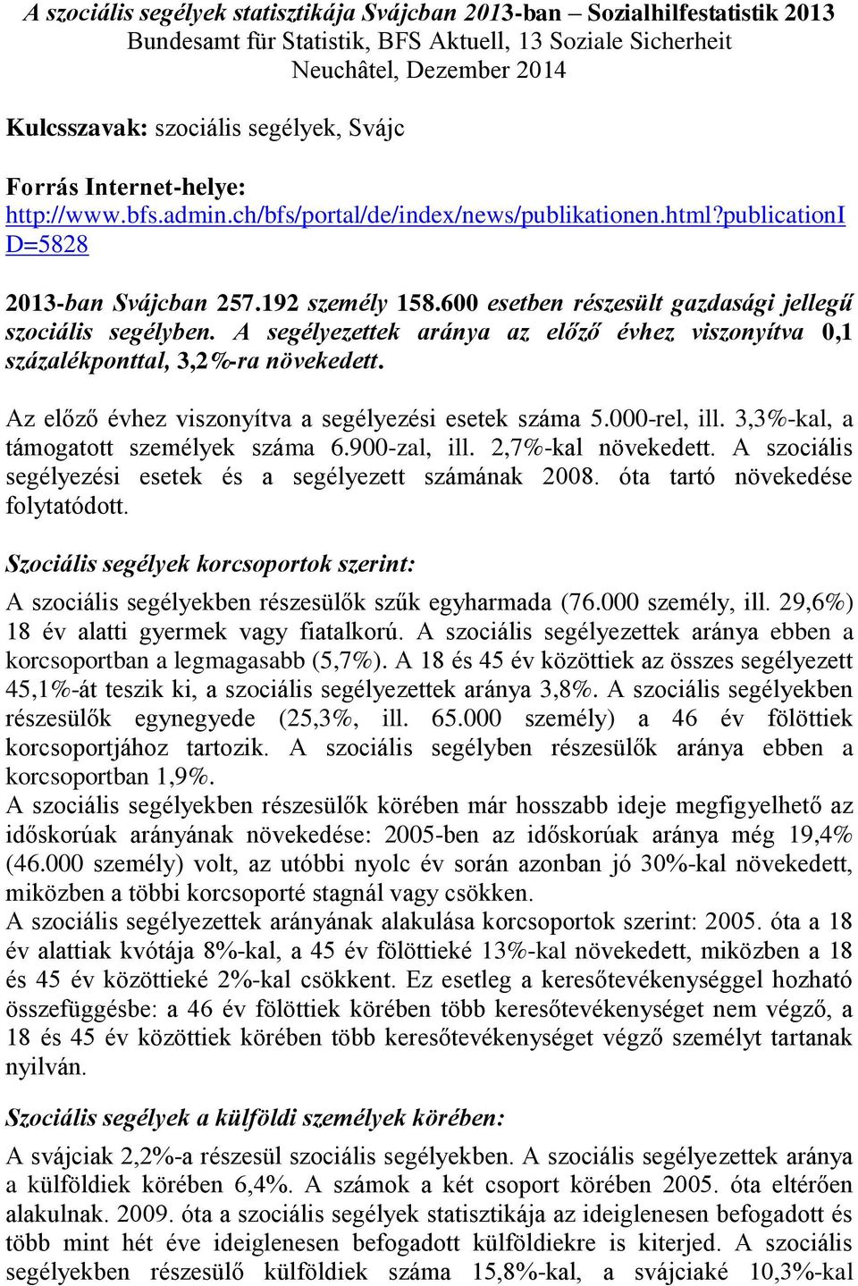 600 esetben részesült gazdasági jellegű szociális segélyben. A segélyezettek aránya az előző évhez viszonyítva 0,1 százalékponttal, 3,2%-ra növekedett.