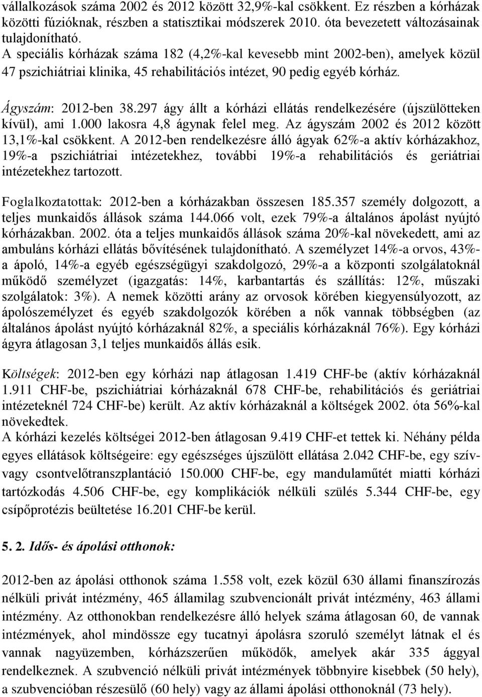 297 ágy állt a kórházi ellátás rendelkezésére (újszülötteken kívül), ami 1.000 lakosra 4,8 ágynak felel meg. Az ágyszám 2002 és 2012 között 13,1%-kal csökkent.