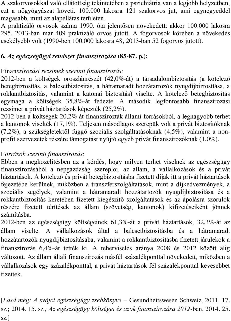 000 lakosra 295, 2013-ban már 409 praktizáló orvos jutott. A fogorvosok körében a növekedés csekélyebb volt (1990-ben 100.000 lakosra 48, 2013-ban 52 fogorvos jutott). 6.