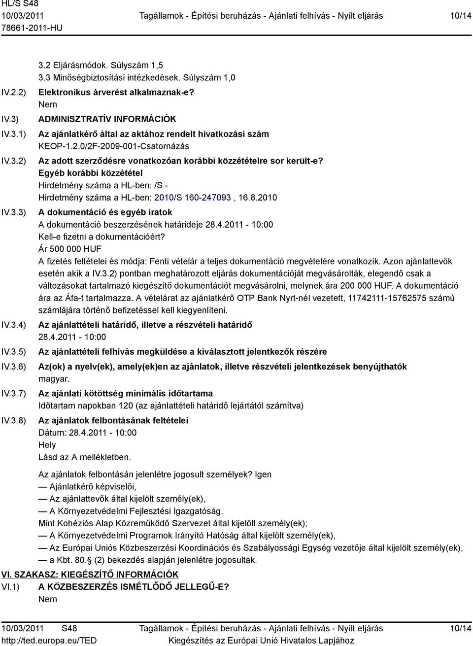 0/2F-2009-001-Csatornázás Az adott szerződésre vonatkozóan korábbi közzétételre sor került-e? Egyéb korábbi közzététel Hirdetmény száma a HL-ben: /S - Hirdetmény száma a HL-ben: 2010/S 160-247093, 16.