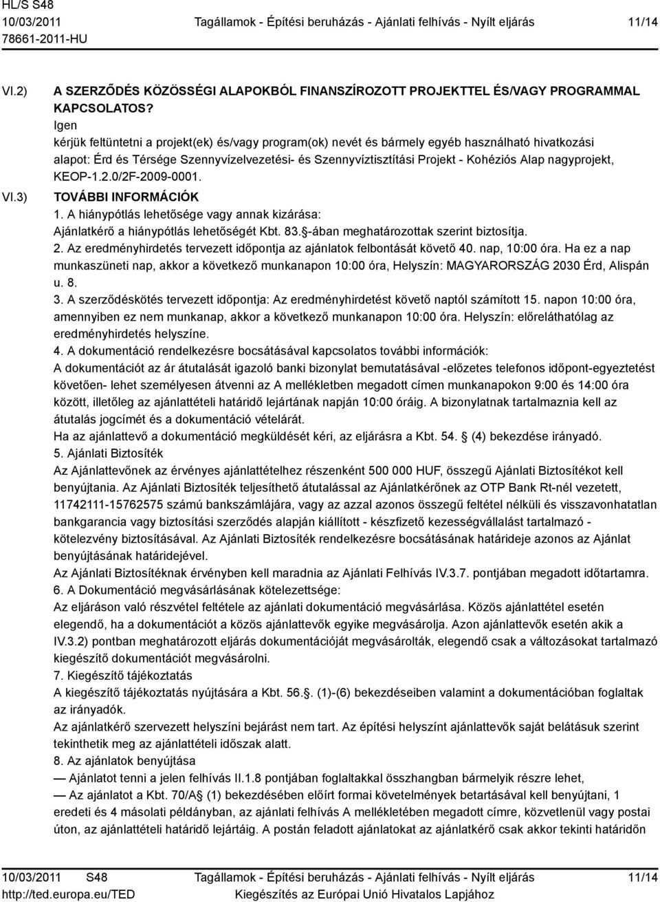 nagyprojekt, KEOP-1.2.0/2F-2009-0001. TOVÁBBI INFORMÁCIÓK 1. A hiánypótlás lehetősége vagy annak kizárása: Ajánlatkérő a hiánypótlás lehetőségét Kbt. 83. -ában meghatározottak szerint biztosítja. 2.