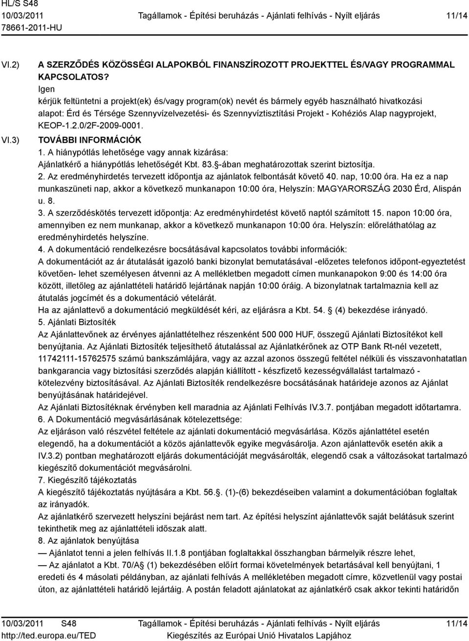 nagyprojekt, KEOP-1.2.0/2F-2009-0001. TOVÁBBI INFORMÁCIÓK 1. A hiánypótlás lehetősége vagy annak kizárása: Ajánlatkérő a hiánypótlás lehetőségét Kbt. 83. -ában meghatározottak szerint biztosítja. 2.